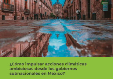 ¿Cómo impulsar acciones climáticas ambiciosas desde los gobiernos subnacionales en México?